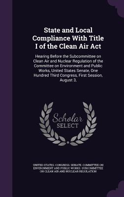 Download State and Local Compliance with Title I of the Clean Air ACT: Hearing Before the Subcommittee on Clean Air and Nuclear Regulation of the Committee on Environment and Public Works, United States Senate, One Hundred Third Congress, First Session, August 3 - U.S. Congress | ePub
