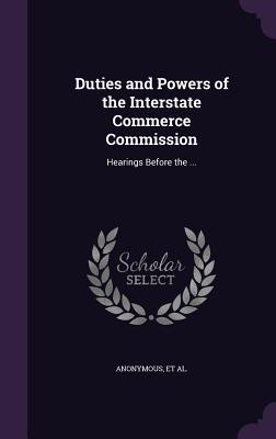Read online Duties and Powers of the Interstate Commerce Commission: Hearings Before the - U.S. Congress file in PDF