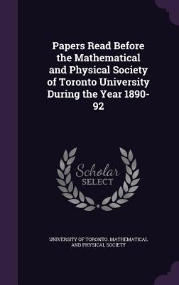 Download Papers Read Before the Mathematical and Physical Society of Toronto University During the Year 1890-92 - University of Toronto Mathematical and | PDF