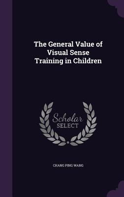 Read online The General Value of Visual Sense Training in Children - Chang Ping Wang file in ePub