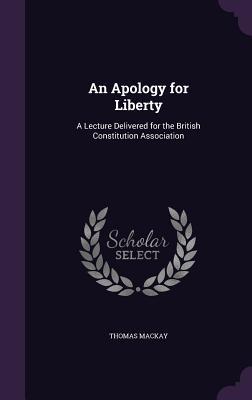 Read An Apology for Liberty: A Lecture Delivered for the British Constitution Association - Thomas Mackay file in PDF