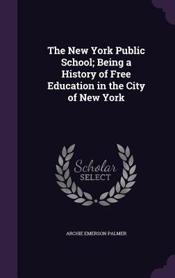 Read The New York Public School; Being a History of Free Education in the City of New York - Archie Emerson Palmer | ePub