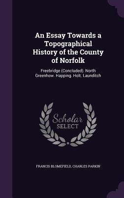 Read online An Essay Towards a Topographical History of the County of Norfolk: Freebridge (Concluded). North Greenhow. Happing. Holt. Launditch - Francis Blomefield | PDF