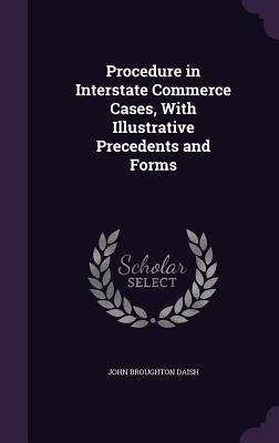 Read online Procedure in Interstate Commerce Cases, with Illustrative Precedents and Forms - John Broughton Daish file in PDF