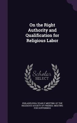 Read online On the Right Authority and Qualification for Religious Labor - Philadelphia Yearly Meeting Of The Religious Society of Friends file in PDF