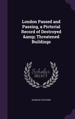 Read London Passed and Passing, a Pictorial Record of Destroyed & Threatened Buildings - Hanslip Fletcher file in PDF