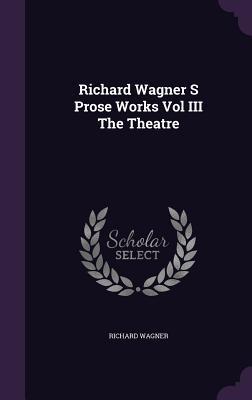 Download Richard Wagner S Prose Works Vol III the Theatre - Richard Wagner file in PDF