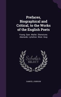 Download Prefaces, Biographical and Critical, to the Works of the English Poets: Young. Dyer. Mallet. Shenstone. Akenside. Lyttelton. West. Gray - Samuel Johnson file in ePub