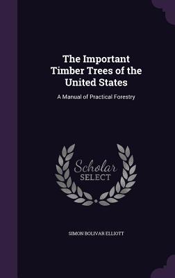 Read The Important Timber Trees of the United States: A Manual of Practical Forestry - Simon Bolivar Elliott file in ePub