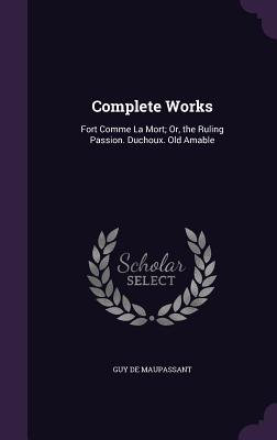 Read online Complete Works: Fort Comme La Mort; Or, the Ruling Passion. Duchoux. Old Amable - Guy de Maupassant file in PDF