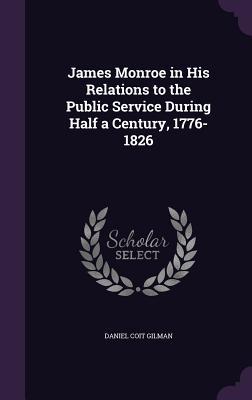 Read James Monroe in His Relations to the Public Service During Half a Century, 1776-1826 - Daniel Coit Gilman file in PDF