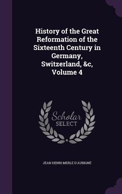 Read History of the Great Reformation of the Sixteenth Century in Germany, Switzerland, &C, Volume 4 - Jean-Henri Merle d'Aubigné file in ePub