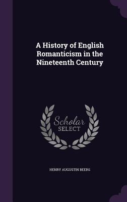 Read A History of English Romanticism in the Nineteenth Century - Henry Augustin Beers | ePub