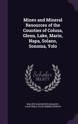 Download Mines and Mineral Resources of the Counties of Colusa, Glenn, Lake, Marin, Napa, Solano, Sonoma, Yolo - Walter Wadsworth Bradley file in PDF