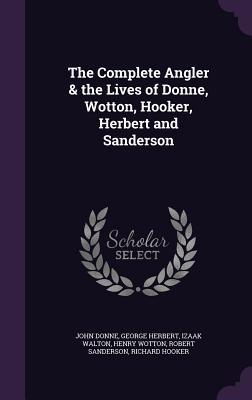 Read The Complete Angler & the Lives of Donne, Wotton, Hooker, Herbert and Sanderson - John Donne file in ePub
