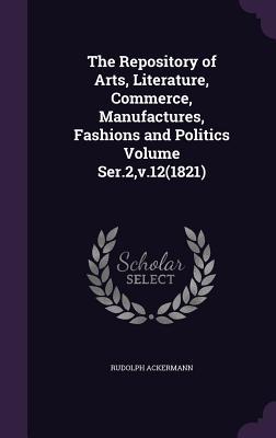Read The Repository of Arts, Literature, Commerce, Manufactures, Fashions and Politics Volume Ser.2, V.12(1821) - Rudolph Ackermann file in PDF