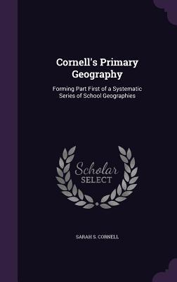 Read Cornell's Primary Geography: Forming Part First of a Systematic Series of School Geographies - Sarah S. Cornell file in PDF