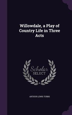Read Willowdale, a Play of Country Life in Three Acts - Arthur Lewis Tubbs file in ePub
