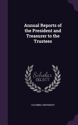 Read online Annual Reports of the President and Treasurer to the Trustees - Columbia University file in PDF