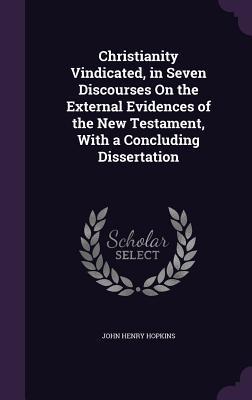 Download Christianity Vindicated, in Seven Discourses on the External Evidences of the New Testament, with a Concluding Dissertation - John Henry Hopkins | ePub