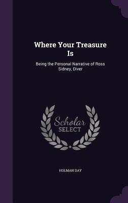 Read online Where Your Treasure Is: Being the Personal Narrative of Ross Sidney, Diver - Holman Francis Day | PDF