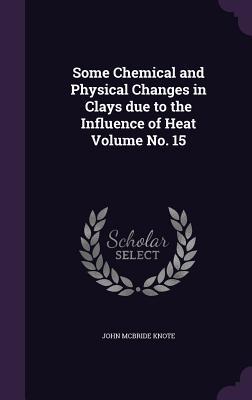 Read Some Chemical and Physical Changes in Clays Due to the Influence of Heat Volume No. 15 - John McBride Knote file in PDF