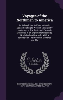 Read Voyages of the Northmen to America: Including Extracts from Icelandic Sagas Relating to Western Voyages by Northmen in the Tenth and Eleventh Centuries, in an English Translation by North Ludlow Beamish; With a Synopsis of the Historical Evidence and the - North Ludlow Beamish file in ePub