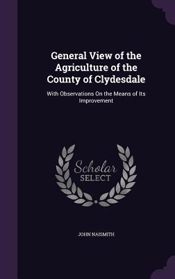 Read General View of the Agriculture of the County of Clydesdale, with Observations on the Means of its Improvement - John Naismith file in PDF