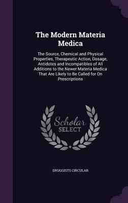 Download The Modern Materia Medica: The Source, Chemical and Physical Properties, Therapeutic Action, Dosage, Antidotes and Incompatibles of All Additions to the Newer Materia Medica That Are Likely to Be Called for on Prescriptions - Druggists Circular | ePub
