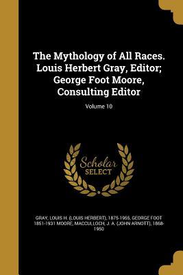 Read The Mythology of All Races. Louis Herbert Gray, Editor; George Foot Moore, Consulting Editor; Volume 10 - George Foot Moore file in ePub