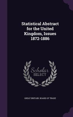 Read online Statistical Abstract for the United Kingdom, Issues 1872-1886 - Great Britain Board Of Trade | PDF