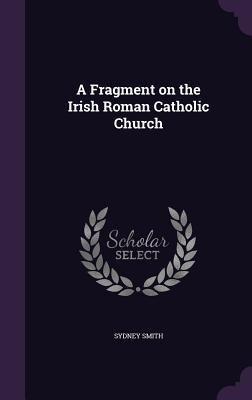 Read online A Fragment on the Irish Roman Catholic Church - Sydney Smith | PDF