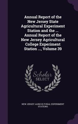 Read Annual Report of the New Jersey State Agricultural Experiment Station and the  Annual Report of the New Jersey Agricultural College Experiment Station , Volume 39 - New Jersey Agricultural Experi Stations file in ePub