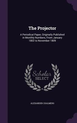 Read online The Projector: A Periodical Paper, Originally Published in Monthly Numbers, from January 1802 to November 1809 - Alexander Chalmers file in ePub
