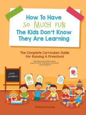 Read online How to Have So Much Fun the Kids Don't Know They Are Learning - Stefenee Hymas | ePub