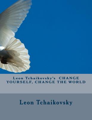 Read online Leon Tchaikovsky's Change Yourself, Change the World - Leon Tchaikovsky | PDF