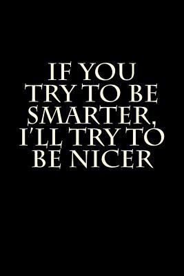 Download If You Try to Be Smarter, I'll Try to Be Nicer: Blank Lined Journal 6x9 - Funny Adult Gag Gift for Coworker - NOT A BOOK | ePub