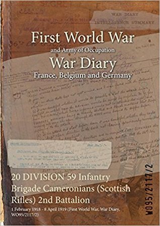 Download 20 Division 59 Infantry Brigade Cameronians (Scottish Rifles) 2nd Battalion: 1 February 1918 - 8 April 1919 (First World War, War Diary, Wo95/2117/2) - British War Office | PDF