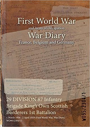 Read 29 Division 87 Infantry Brigade King's Own Scottish Borderers 1st Battalion: 1 March 1916 - 2 April 1919 (First World War, War Diary, Wo95/2304/1) - British War Office file in PDF