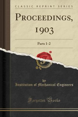Read Proceedings, 1903: Parts 1-2 (Classic Reprint) - Institution Of Mechanical Engineers | PDF