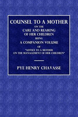 Download Counsel to a Mother on the Care and Rearing of Her Children: Being the Companion Volume of Advice to a Mother on the Management of Her Children - Pye Henry Chavasse | PDF