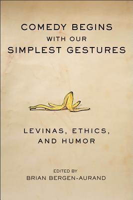 Download Comedy Begins with Our Simplest Gestures: Levinas, Ethics, and Humor - Brian Bergen-Aurand file in ePub