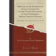 Read online Minutes of the Eighteenth Annual Convention of the United Daughters of the Confederacy North Carolina Division: Held at Raleigh, North Carolina, October 14, 15, 16, 1914 - United Daughters of the Confederacy file in PDF