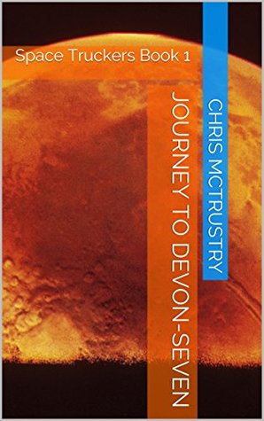 Read Journey To Devon-Seven: Space Truckers Book 1 - Chris McTrustry file in PDF