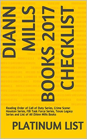 Download DiAnn Mills Books 2017 Checklist: Reading Order of Call of Duty Series, Crime Scene: Houston Series, FBI Task Force Series, Texas Legacy Series and List of All DiAnn Mills Books - Platinum List file in PDF