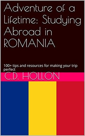 Read Adventure of a Lifetime: Studying Abroad in ROMANIA: 100  tips and resources for making your trip perfect - C.D. Hollon | ePub