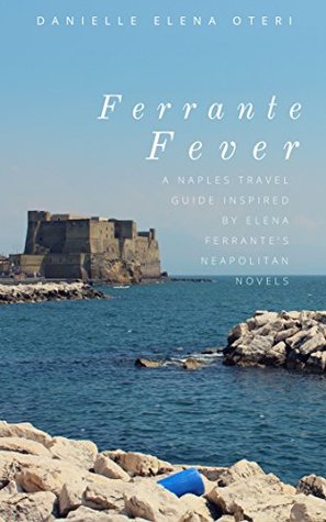 Read online Ferrante Fever: A Naples Travel Guide Inspired by Elena Ferrante's Neapolitan Novels (Feast On History Book 1) - Danielle Oteri file in PDF