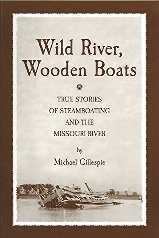 Read Wild River, Wooden Boats: True Stories of Steamboating and the Missouri River (True Stories from the Era of Steam Book 1) - Michael Gillespie | ePub