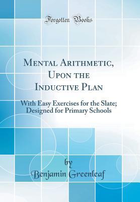 Read Mental Arithmetic, Upon the Inductive Plan: With Easy Exercises for the Slate; Designed for Primary Schools (Classic Reprint) - Benjamin Greenleaf file in ePub