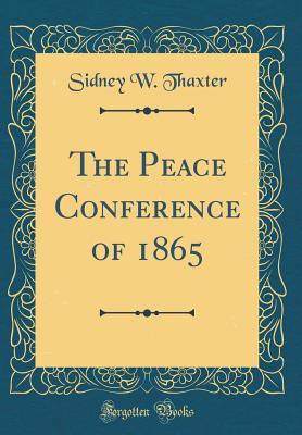 Read The Peace Conference of 1865 (Classic Reprint) - Sidney W Thaxter file in PDF